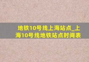 地铁10号线上海站点_上海10号线地铁站点时间表