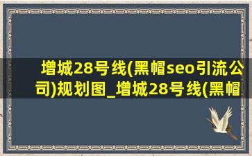 增城28号线(黑帽seo引流公司)规划图_增城28号线(黑帽seo引流公司)规划