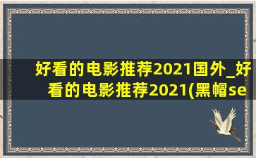 好看的电影推荐2021国外_好看的电影推荐2021(黑帽seo引流公司)评分
