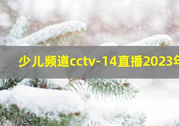 少儿频道cctv-14直播2023年