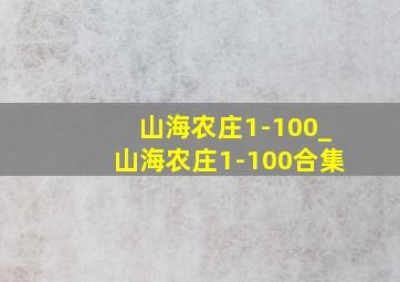 山海农庄1-100_山海农庄1-100合集