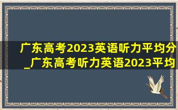 广东高考2023英语听力平均分_广东高考听力英语2023平均分
