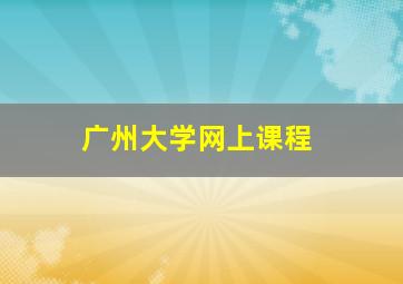 广州大学网上课程
