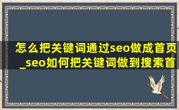 怎么把关键词通过seo做成首页_seo如何把关键词做到搜索首页