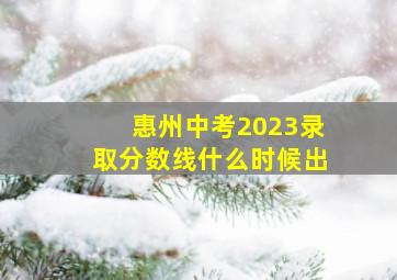 惠州中考2023录取分数线什么时候出