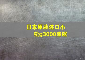 日本原装进口小松g3000油锯