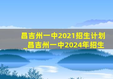 昌吉州一中2021招生计划_昌吉州一中2024年招生