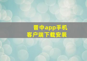 晋中app手机客户端下载安装