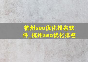 杭州seo优化排名软件_杭州seo优化排名