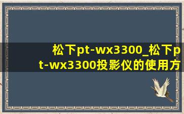 松下pt-wx3300_松下pt-wx3300投影仪的使用方法