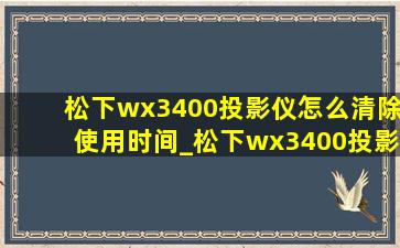 松下wx3400投影仪怎么清除使用时间_松下wx3400投影