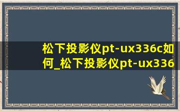 松下投影仪pt-ux336c如何_松下投影仪pt-ux336c如何使用