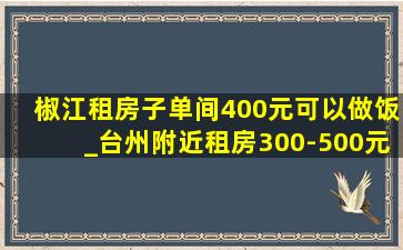 椒江租房子单间400元可以做饭_台州附近租房300-500元能做饭