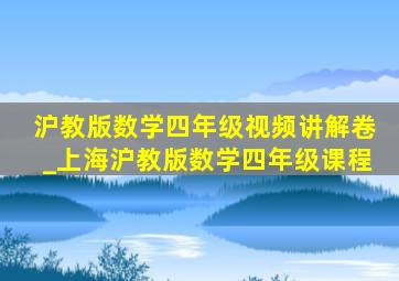 沪教版数学四年级视频讲解卷_上海沪教版数学四年级课程