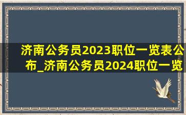 济南公务员2023职位一览表公布_济南公务员2024职位一览表