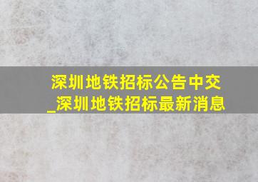 深圳地铁招标公告中交_深圳地铁招标最新消息