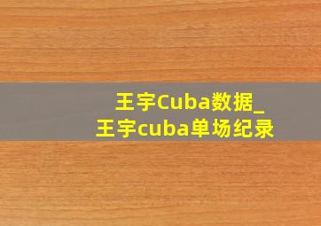 王宇Cuba数据_王宇cuba单场纪录