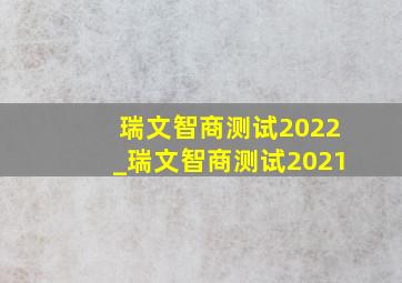 瑞文智商测试2022_瑞文智商测试2021