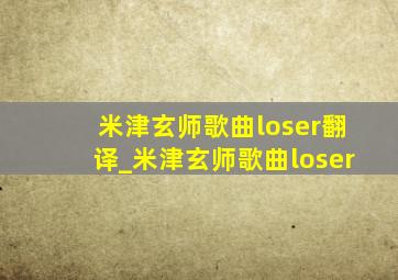 米津玄师歌曲loser翻译_米津玄师歌曲loser