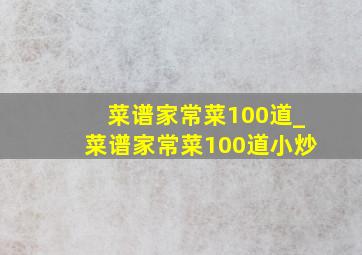 菜谱家常菜100道_菜谱家常菜100道小炒