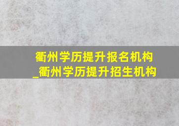 衢州学历提升报名机构_衢州学历提升招生机构