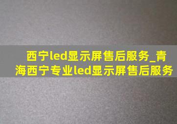 西宁led显示屏售后服务_青海西宁专业led显示屏售后服务