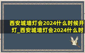 西安城墙灯会2024什么时候开灯_西安城墙灯会2024什么时候开
