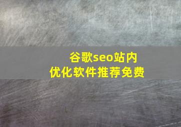 谷歌seo站内优化软件推荐免费