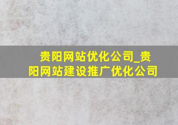 贵阳网站优化公司_贵阳网站建设推广优化公司