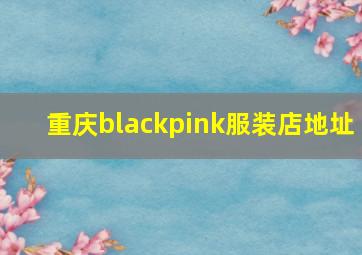 重庆blackpink服装店地址