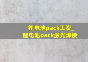 锂电池pack工资_锂电池pack激光焊接