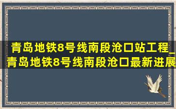 青岛地铁8号线南段沧口站工程_青岛地铁8号线南段沧口最新进展