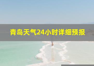 青岛天气24小时详细预报