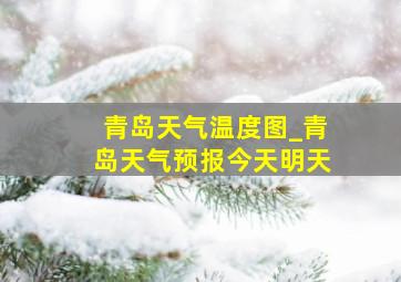 青岛天气温度图_青岛天气预报今天明天
