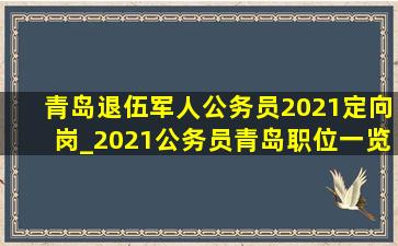 青岛退伍军人公务员2021定向岗_2021公务员青岛职位一览表
