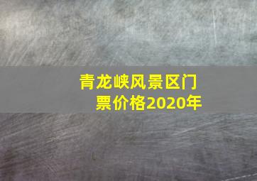 青龙峡风景区门票价格2020年